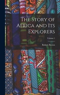 The Story of Africa and Its Explorers; Volume 1