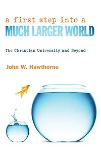 a First Step Into Much Larger World: The Christian University and Beyond