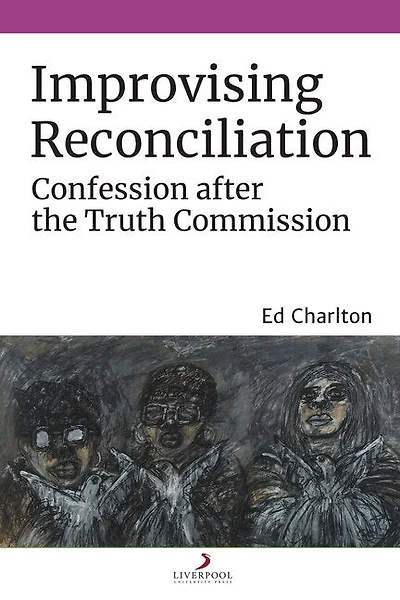 Improvising Reconciliation: Confession After The Truth Commission