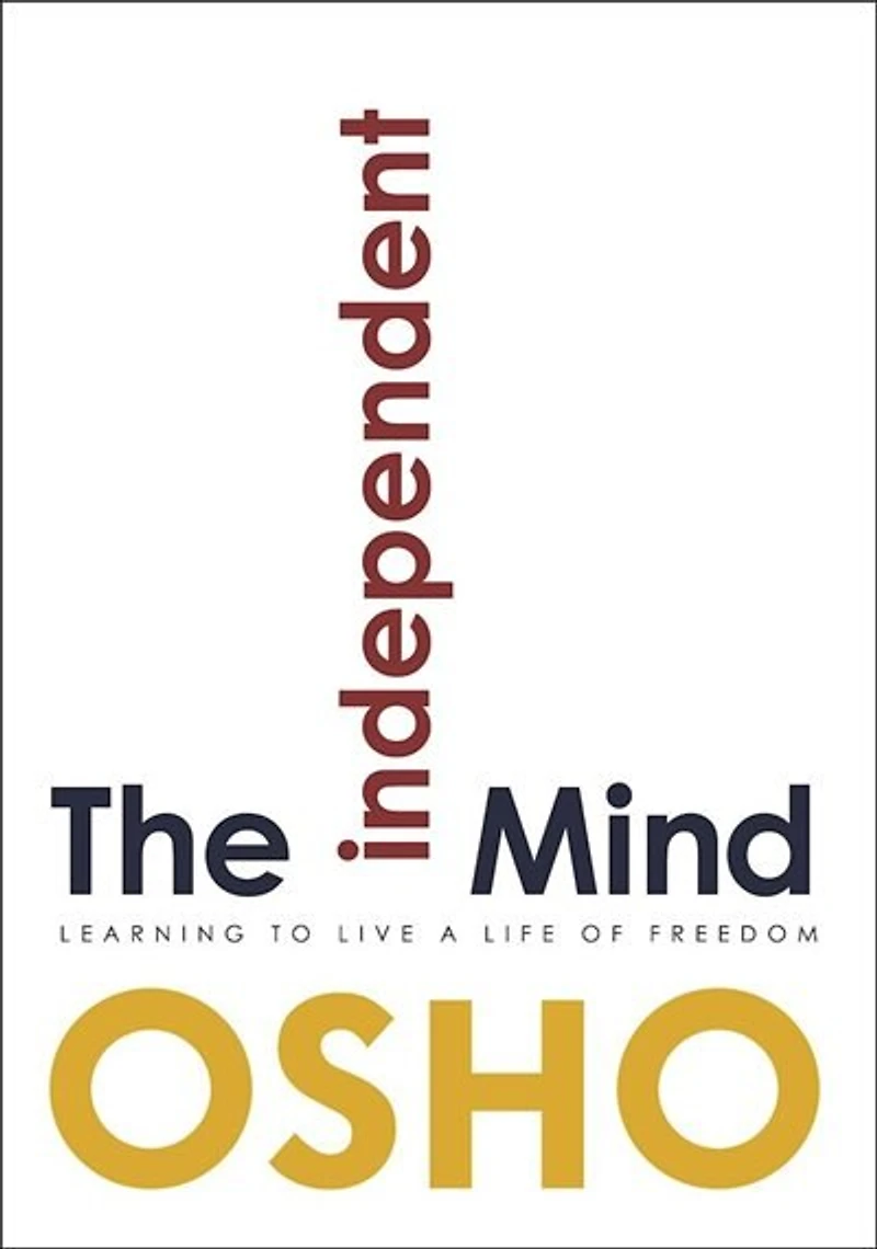 The Independent Mind: Learning To Live A Life Of Freedom