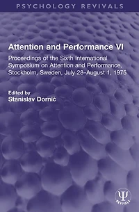 Attention and Performance VI: Proceedings of the Sixth International Symposium on Performance, Stockholm, Sweden, July 28-August 1, 1975
