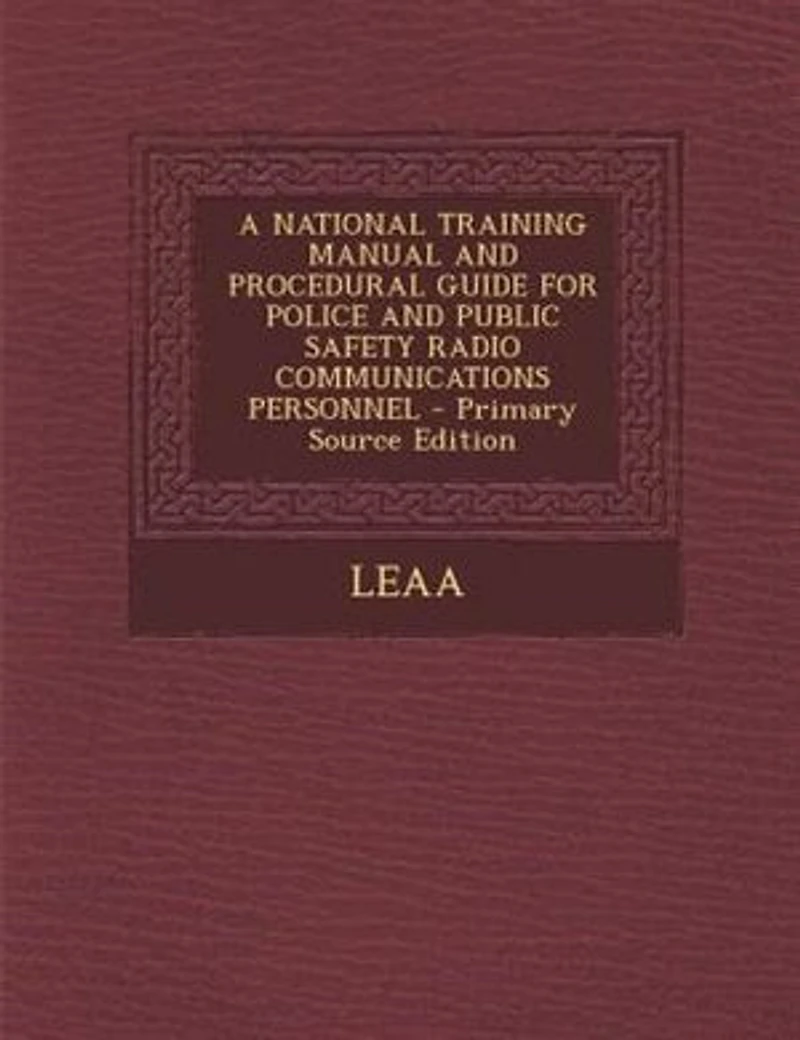 A NATIONAL TRAINING MANUAL AND PROCEDURAL GUIDE FOR POLICE PUBLIC SAFETY RADIO COMMUNICATIONS PERSONNEL