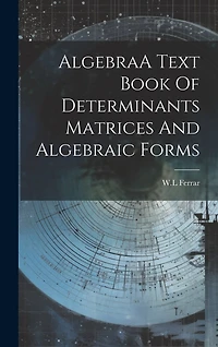 AlgebraA Text Book Of Determinants Matrices And Algebraic Forms