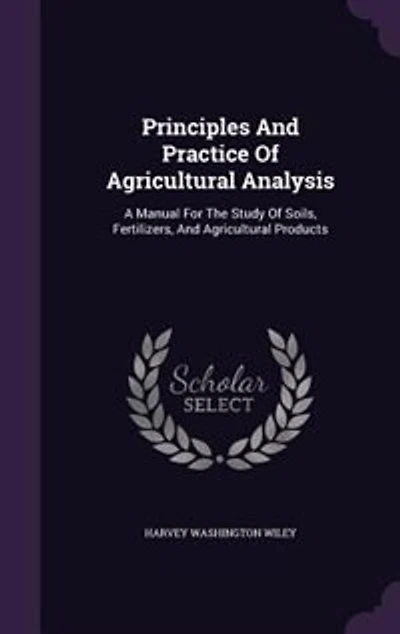 Principles And Practice Of Agricultural Analysis: A Manual For The Study Of Soils, Fertilizers