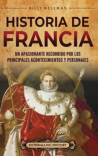 Historia de Francia: Un apasionante recorrido por los principales acontecimientos y personajes