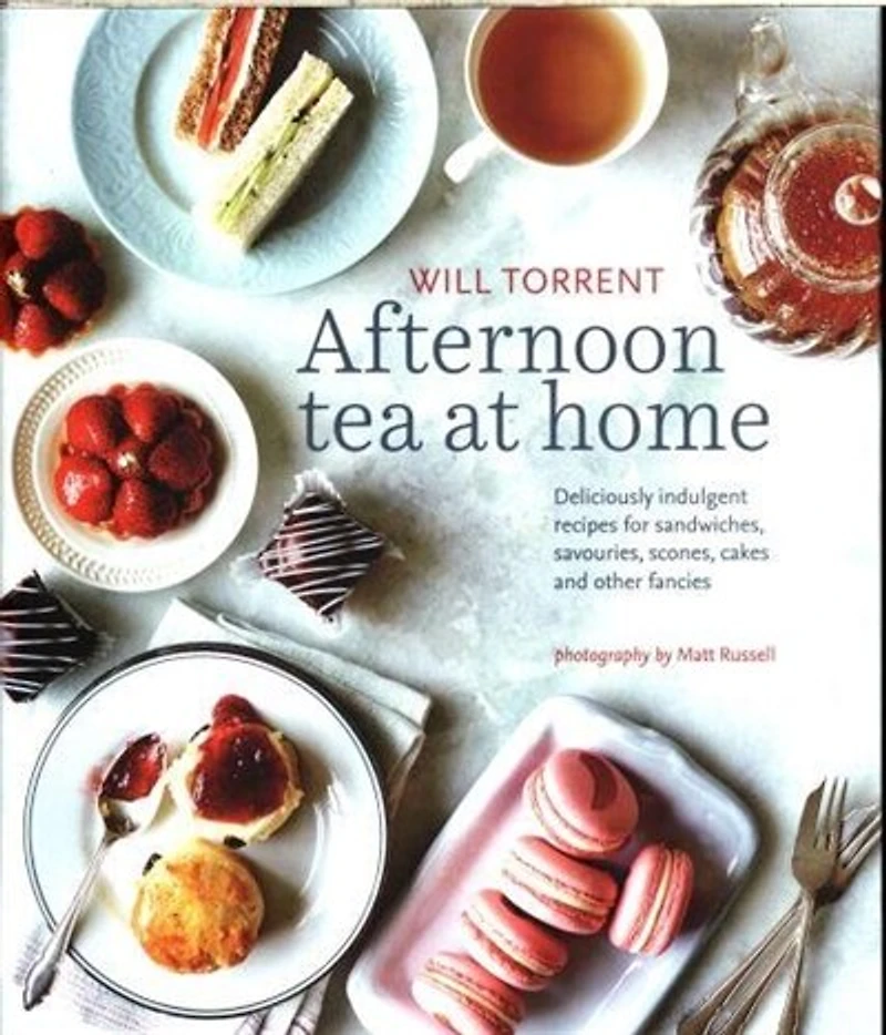 Afternoon Tea at Home: Deliciously indulgent recipes for sandwiches, savouries, scones, cakes and other fancies