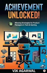 "Achievement Unlocked" (Older version): Winning Strategies For Product Managers to Tech and Gaming