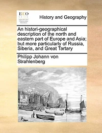 An Histori-geographical Description Of The North And Eastern Part Of Europe And Asia; But More Particularly Of Russia, Siberia, And Great Tartary