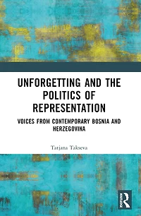 Unforgetting and the Politics of Representation: Voices from Contemporary Bosnia Herzegovina