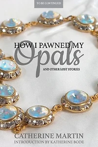 How I Pawned My Opals and Other Lost Stories