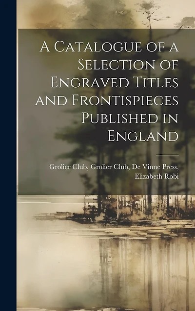 A Catalogue of a Selection of Engraved Titles and Frontispieces Published in England