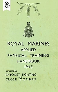 Royal Marines Applied Physical Training Handbook 1945 Includes Bayonet Fighting and Close Combat