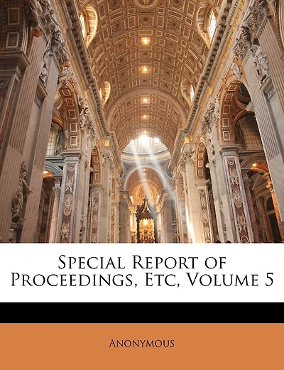 Special Report Of Proceedings, Etc, Volume 5