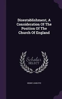 Disestablishment, A Consideration Of The Position Church England