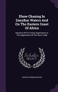 Dhow Chasing In Zanzibar Waters And On The Eastern Coast Of Africa: Narrative Of Five Years' Experiences In The Suppression Of The Slave Trade