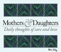 365 Mothers And Daughters: Daily Thoughts Of Care And Love