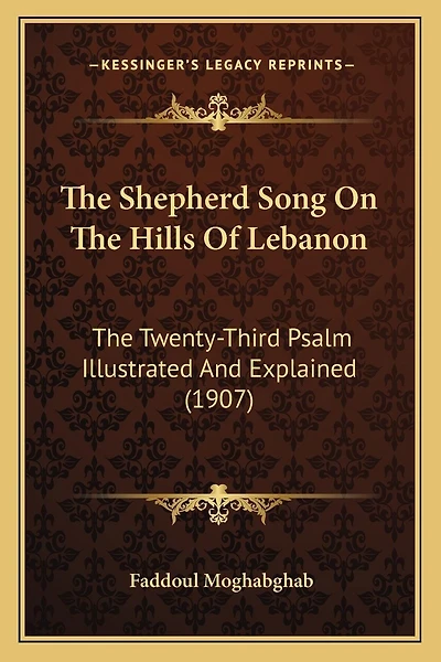 The Shepherd Song On The Hills Of Lebanon: The Twenty-Third Psalm Illustrated And Explained (1907)