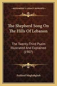 The Shepherd Song On The Hills Of Lebanon: The Twenty-Third Psalm Illustrated And Explained (1907)