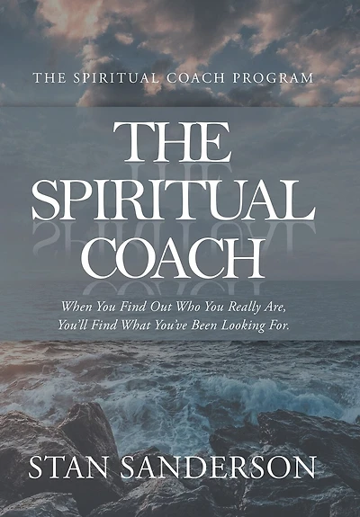 The Spiritual Coach: When You Find Out Who You Really Are, You'll Find What You've Been Looking For.