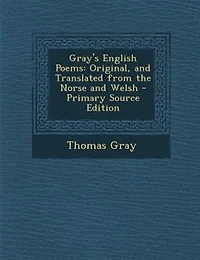Gray's English Poems: Original, and Translated from the Norse and Welsh - Primary Source Edition