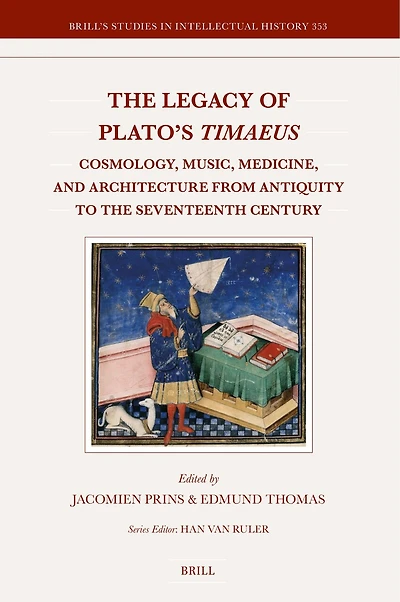 The Legacy of Plato's Timaeus: Cosmology, Music, Medicine, and Architecture from Antiquity to the Seventeenth Century