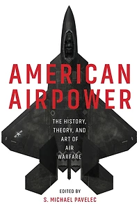 American Airpower: The History, Theory, and Art of Air Warfare