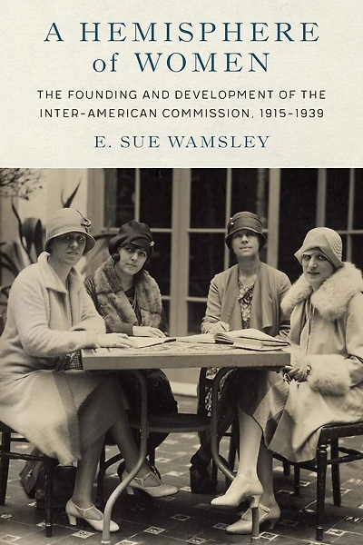 A Hemisphere of Women: the Founding and Development Inter-American Commission, 1915-1939