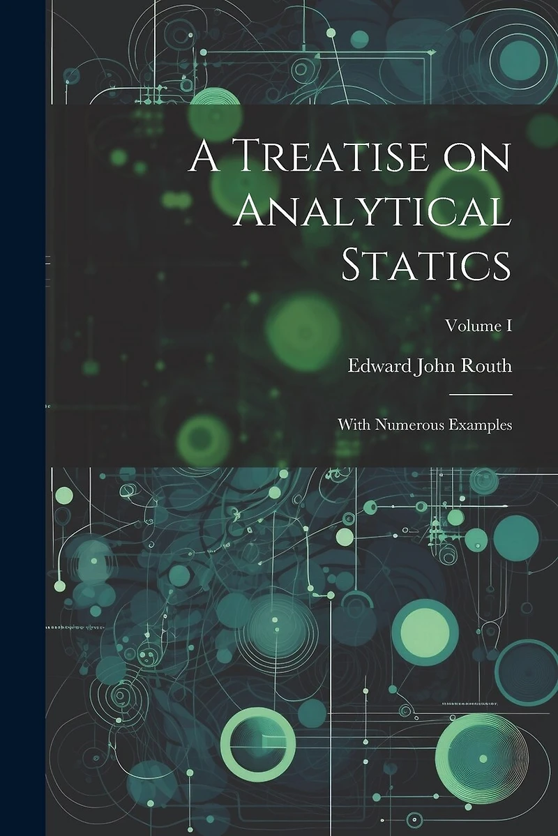 A Treatise on Analytical Statics: With Numerous Examples; Volume I