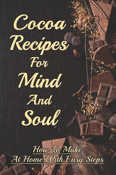 Cocoa Recipes For Mind And Soul: How To Make At Home With Easy Steps: Unsweetened Cocoa Powder Recipes