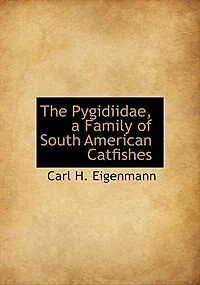 The Pygidiidae, a Family of South American Catfishes (Classic Reprint)