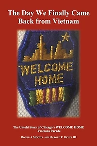 The Day We Finally Came Back from Vietnam: The Untold Story of Chicago's WELCOME HOME Parade
