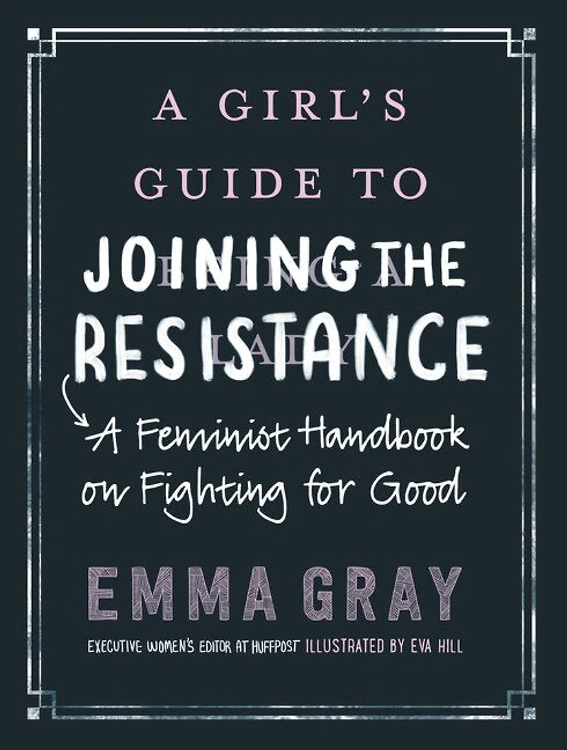 A Girl's Guide to Joining the Resistance: Feminist Handbook on Fighting for Good