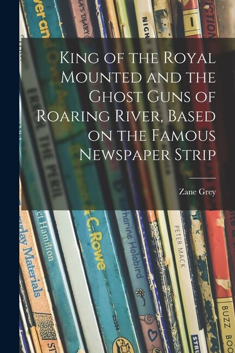 King of the Royal Mounted and the Ghost Guns of Roaring River, Based on the Famous Newspaper Strip