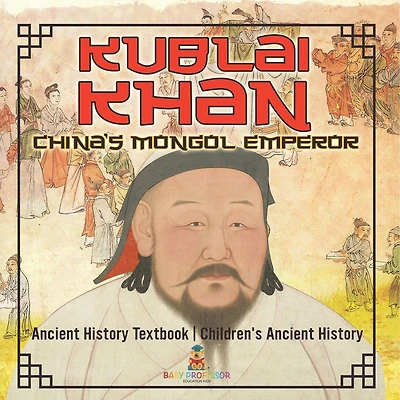 Kublai Khan: China's Mongol Emperor - Ancient History Textbook Children's Ancient History