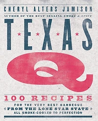 Texas Q: 100 Recipes for the Very Best Barbecue from Lone Star State, All Smoke-Cooked to Perfection [A Cookbook]