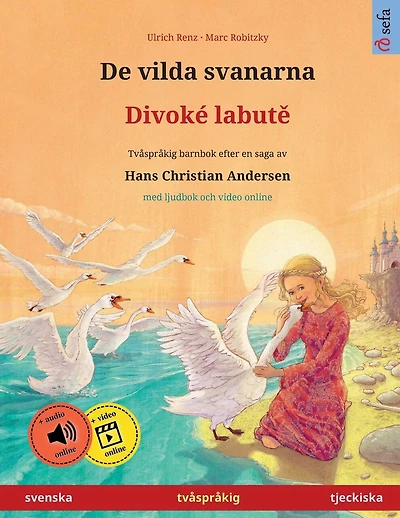 De vilda svanarna - Divoké labutě (svenska - tjeckiska): Tvåspråkig barnbok efter en saga av Hans Christian Andersen, med ljudbok och video online