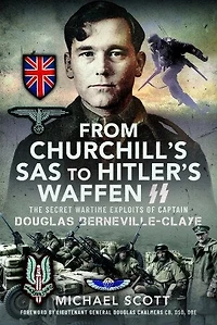 From Churchill's SAS to Hitler's Waffen-SS: The Secret Wartime Exploits of Captain Douglas Berneville-Claye