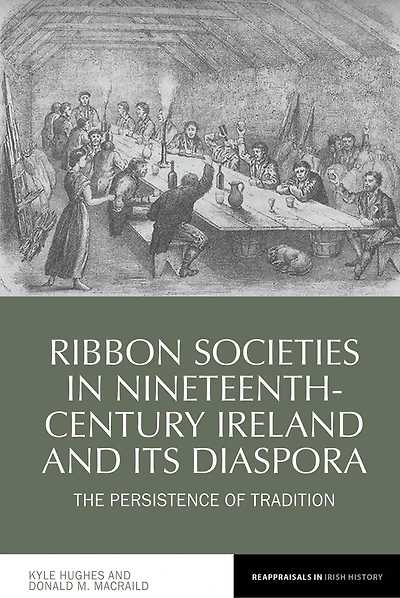 Ribbon Societies Nineteenth-Century Ireland and Its Diaspora: The Persistence of Tradition