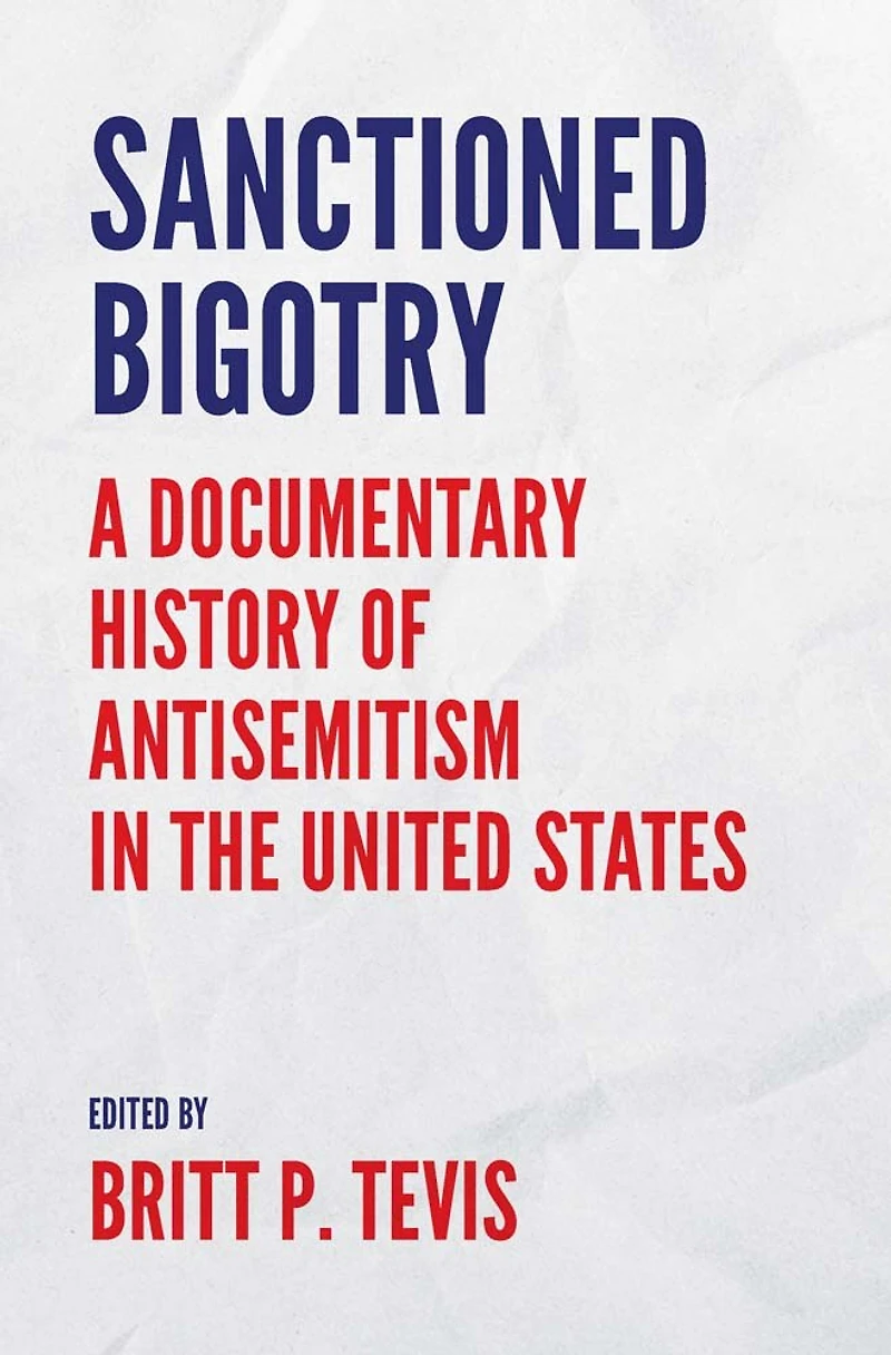 Sanctioned Bigotry: A Documentary History of Antisemitism the United States