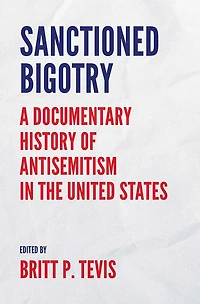 Sanctioned Bigotry: A Documentary History of Antisemitism the United States