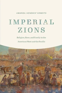 Imperial Zions: Religion, Race, And Family The American West Pacific
