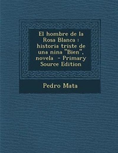 El hombre de la Rosa Blanca: historia triste de una nina Bien, novela  - Primary Source Edition