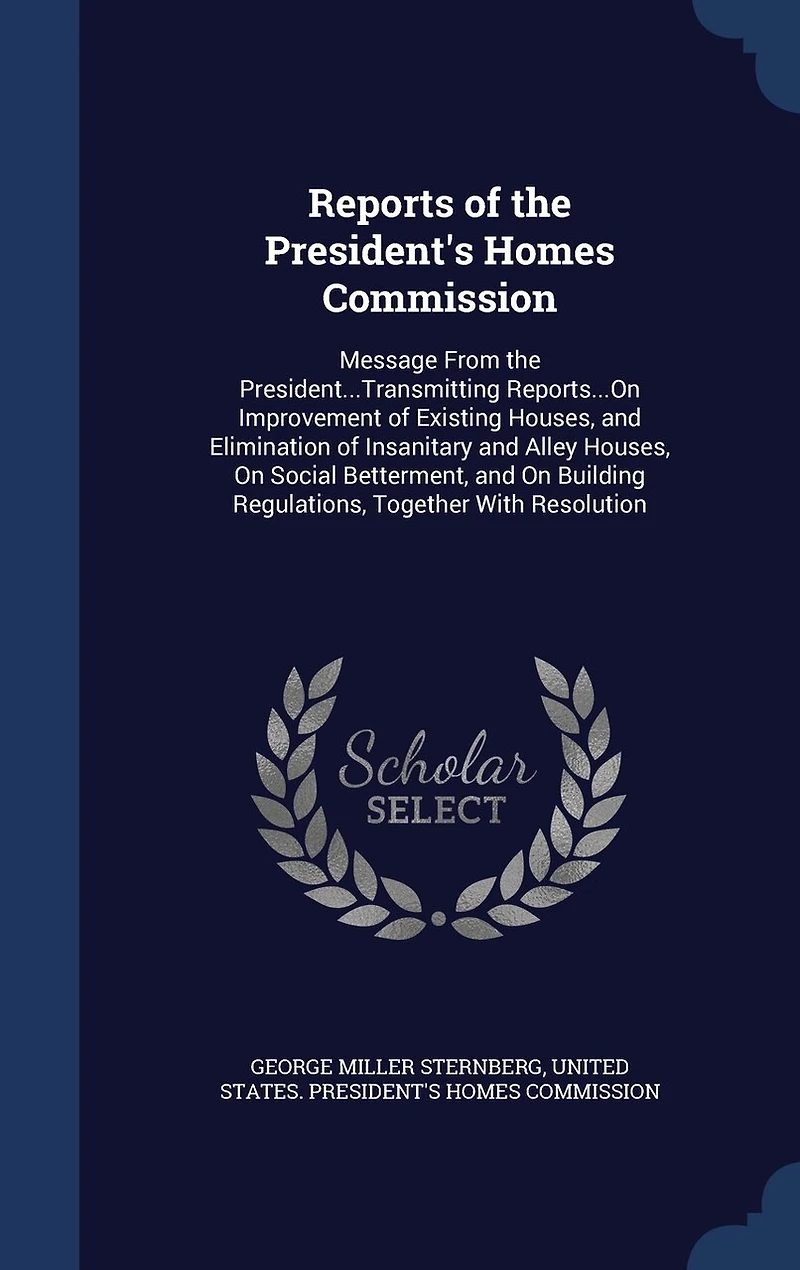 Reports of the President's Homes Commission. Message From President...transmitting Reports...on Improvement Existing Houses, and Elimination Insanitary Alley on Social Betterment, Building Regulations, Together With Resolution