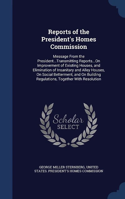 Reports of the President's Homes Commission. Message From President...transmitting Reports...on Improvement Existing Houses, and Elimination Insanitary Alley on Social Betterment, Building Regulations, Together With Resolution