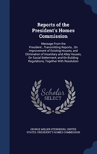 Reports of the President's Homes Commission. Message From President...transmitting Reports...on Improvement Existing Houses, and Elimination Insanitary Alley on Social Betterment, Building Regulations, Together With Resolution