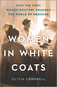Women White Coats: How the First Doctors Changed World of Medicine
