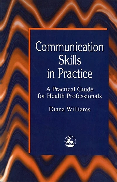 Communication Skills in Practice: A Practical Guide for Health Professionals