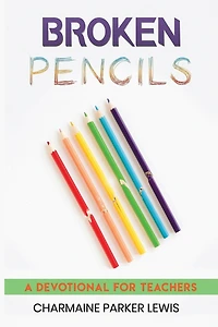 Broken Pencils: A Devotional For Teachers