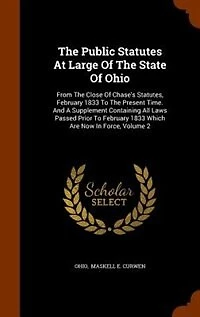 The Public Statutes At Large Of State Ohio: From Close Chase's Statutes, February 1833 To Present Time. And A Supplement Containing