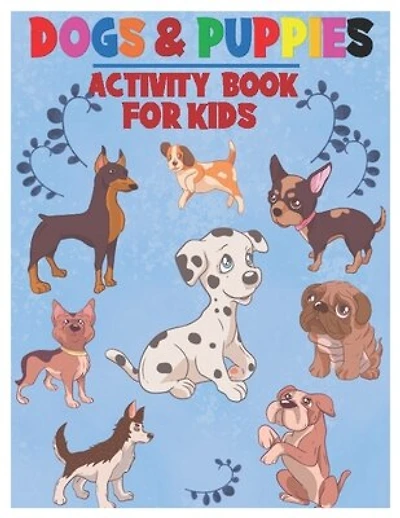Dogs and Puppies Activity Book for Kids: Amazing Interactive Stocking Stuffer Brain Storming Sets of Coloring Pages, Dot-To-Dot, Mazes and Word Search for Toddlers, Preschoolers and Kindergarteners Ages 3-8